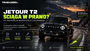 Jetour T2 ściąga w prawo? Co zgłaszają właściciele i co pomaga